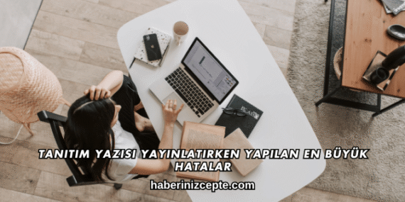 Tanıtım Yazısı Yayınlatırken Yapılan En Büyük Hatalar